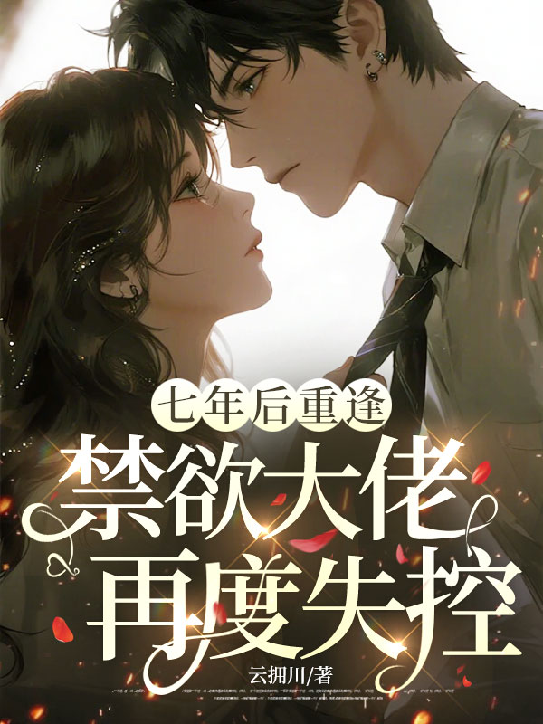 七年後重逢，禁欲大佬再度失控