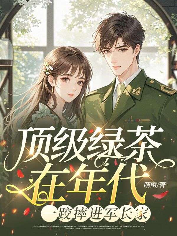 頂級綠茶在年代，一跤摔進軍長家