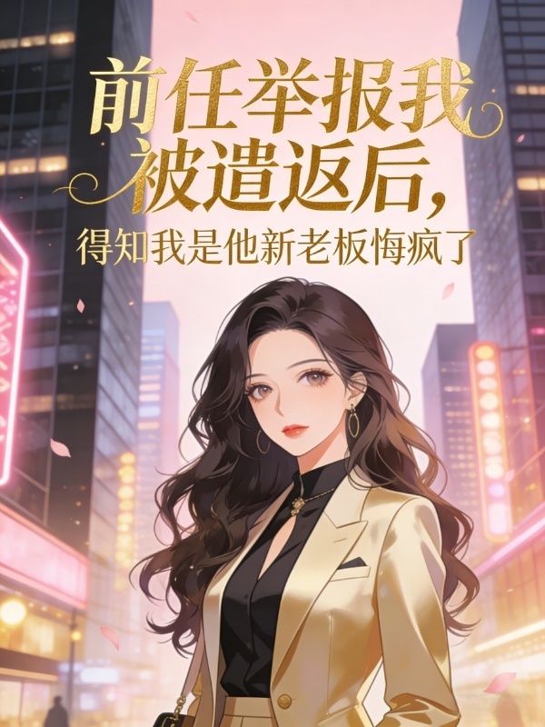 前任舉報我被遣返後，得知我是他新老板悔瘋了