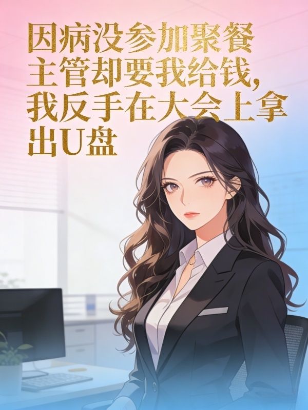 因病沒參加聚餐主管卻要我給錢，我反手在大會上拿出U盤