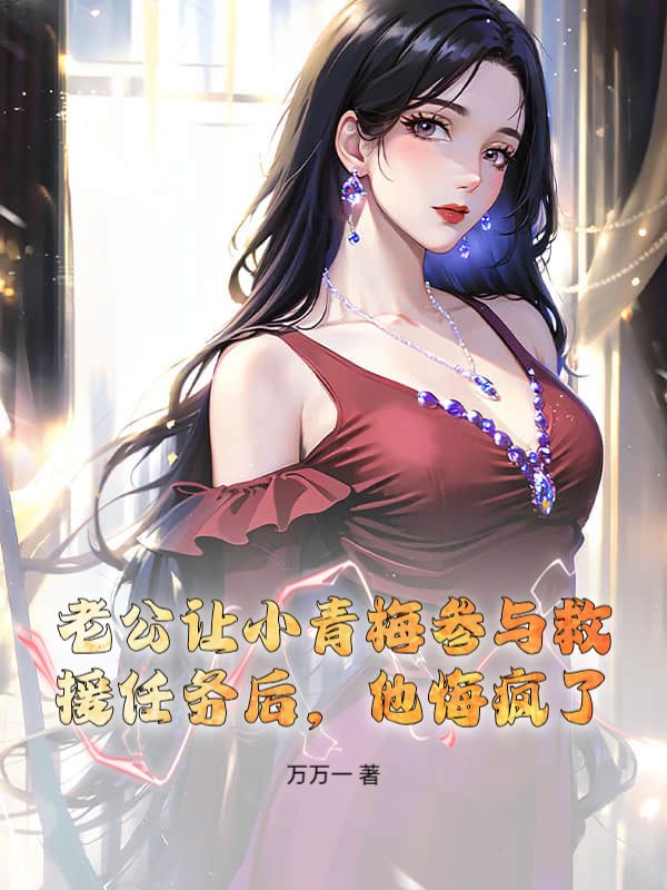 老公讓小青梅參與救援任務後，他悔瘋了