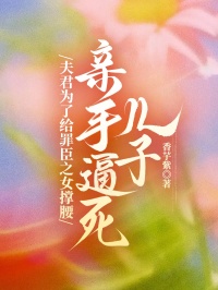 夫君為了給罪臣之女撐腰，親手逼死兒子