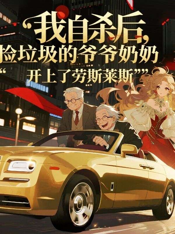 我自殺後，撿垃圾的爺爺奶奶開上了勞斯萊斯