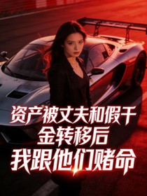 資產被丈夫和假千金轉移後，我跟他們賭命