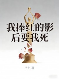 我捧紅的影後要我死
