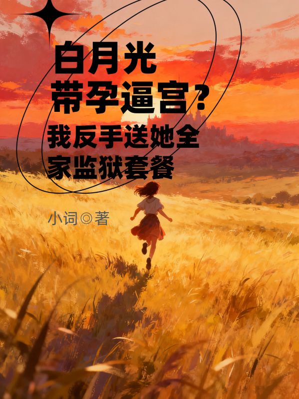 白月光帶孕逼宮？我反手送她全家監獄套餐