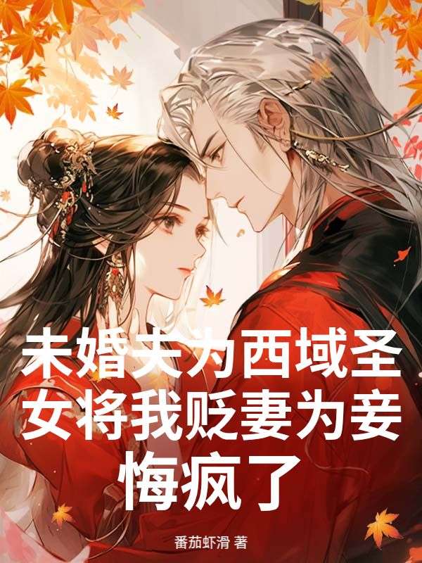 未婚夫為西域聖女將我貶妻為妾，悔瘋了