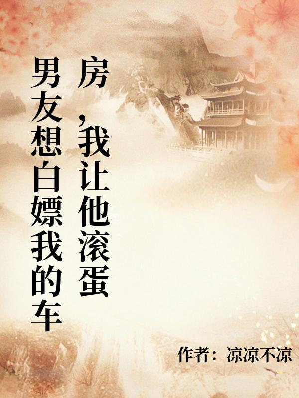 男友想白嫖我的車房，我讓他滾蛋