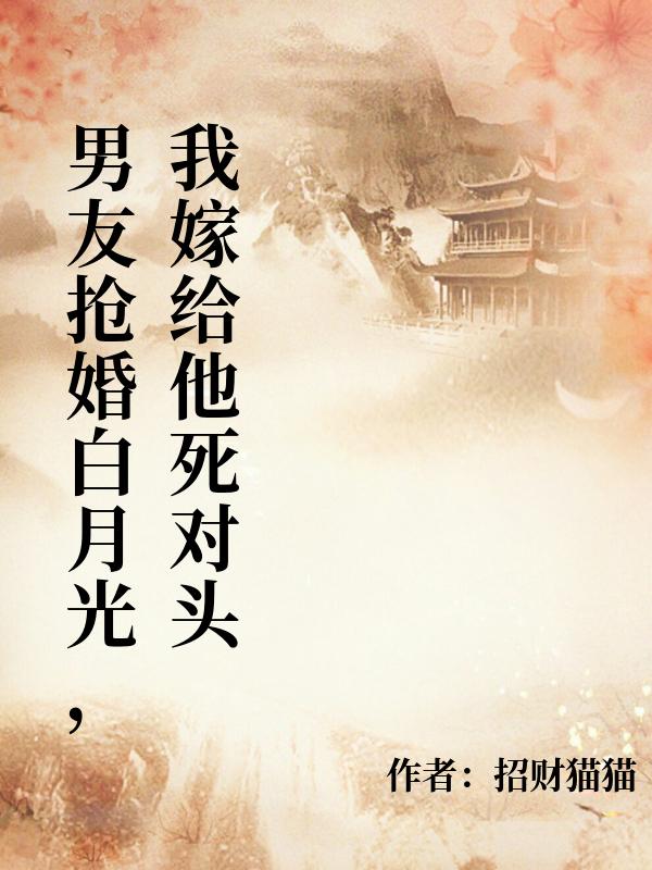 未婚夫搶婚白月光後，我嫁給他死對頭