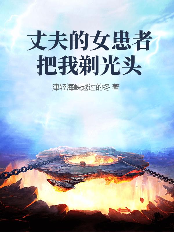 丈夫的女患者把我剃光頭