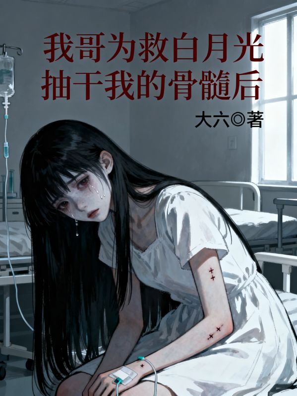 我哥為救白月光抽幹我的骨髓後