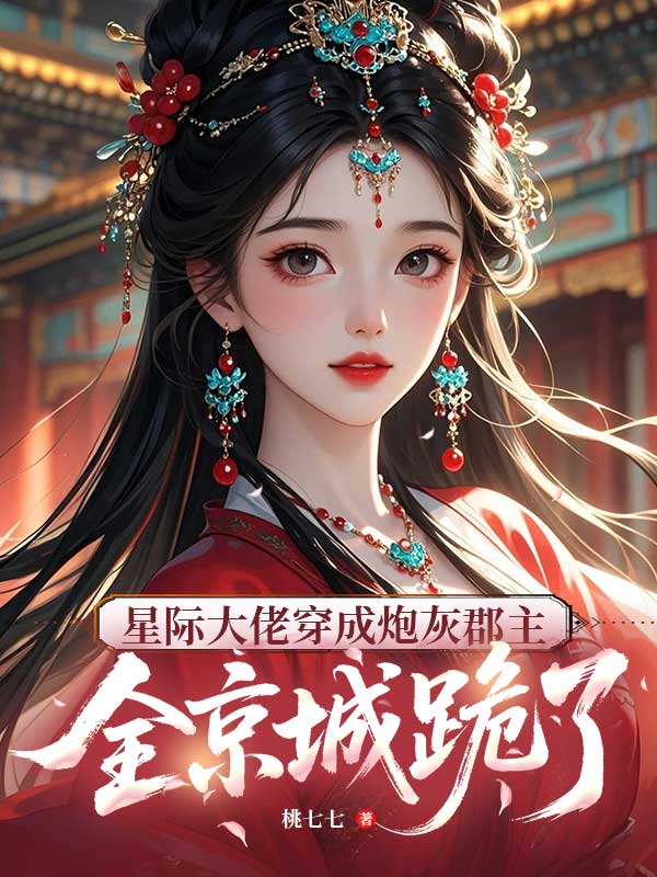 星際大佬穿成炮灰郡主，全京城跪了