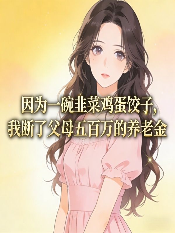 因為一碗韭菜雞蛋餃子，我斷了父母五百萬的養老金