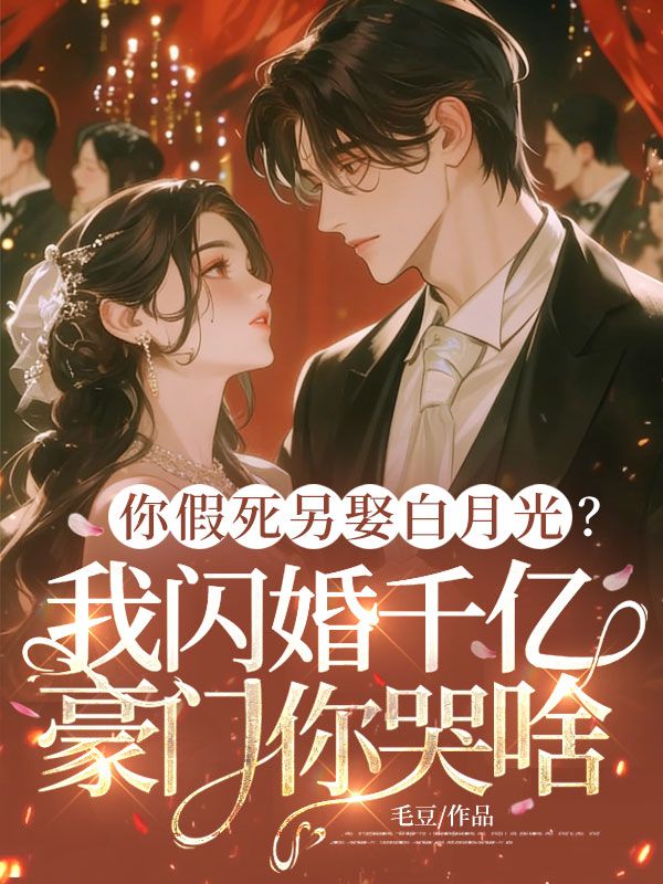 你假死另娶白月光？我閃婚千億豪門你哭啥
