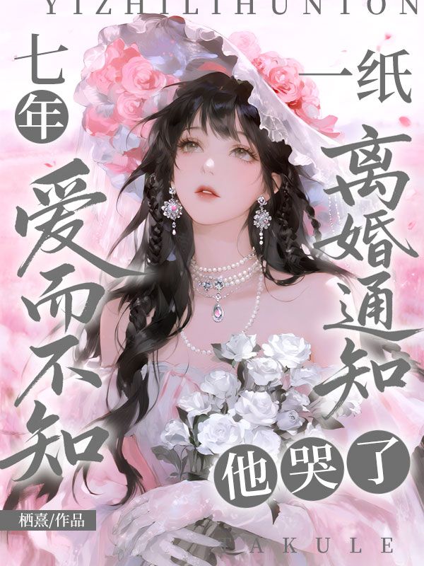 七年愛而不知，一紙離婚通知他哭了