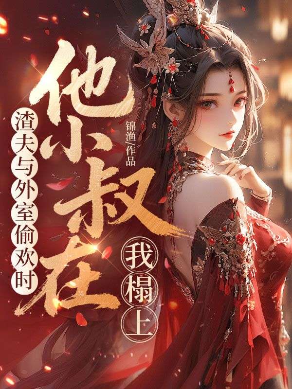 渣夫與外室偷歡時，他小叔在我榻上