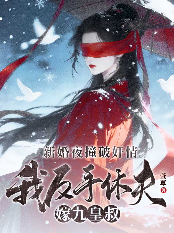 新婚夜撞破奸情，我反手休夫嫁九皇叔