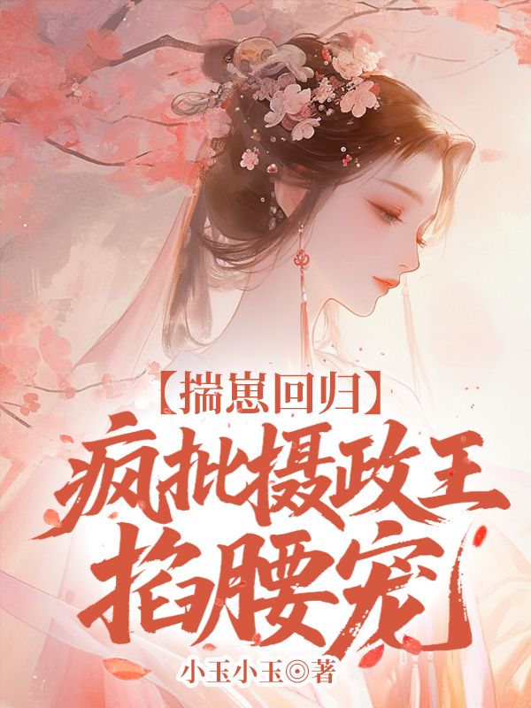 揣崽回歸，瘋批攝政王掐腰寵