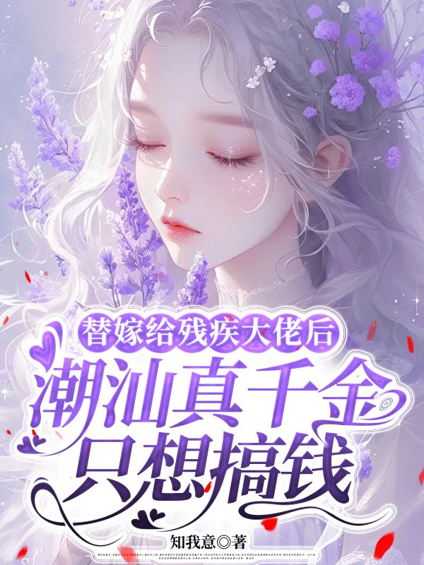 替嫁給殘疾大佬後，潮汕真千金隻想搞錢