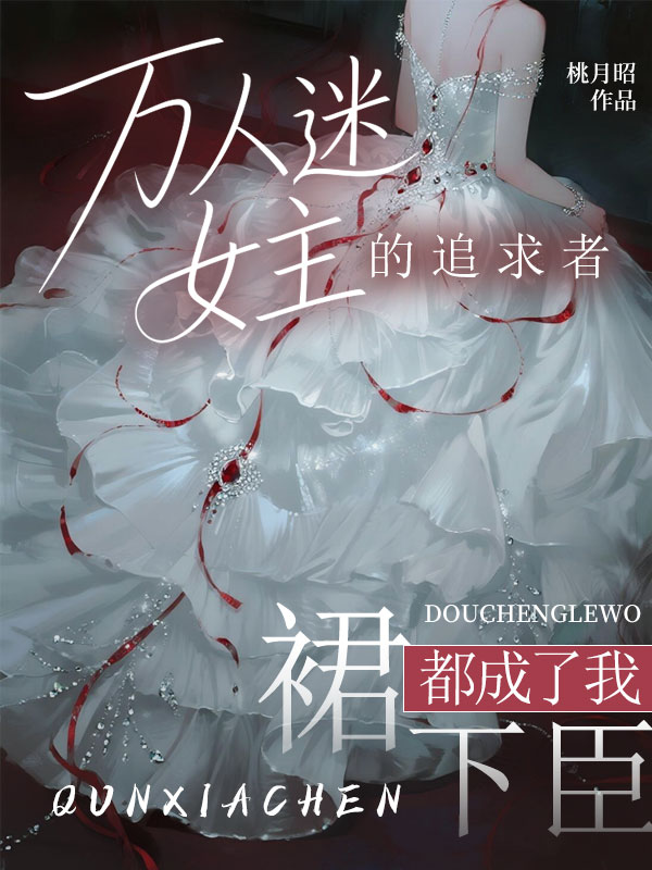 萬人迷女主的追求者，都成了我裙下臣