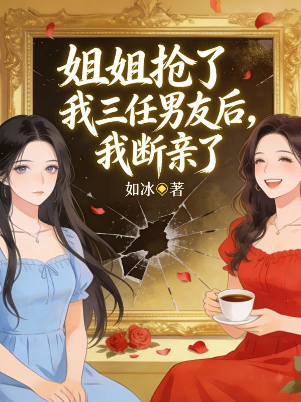 姐姐搶了我三任男友後，我斷親了