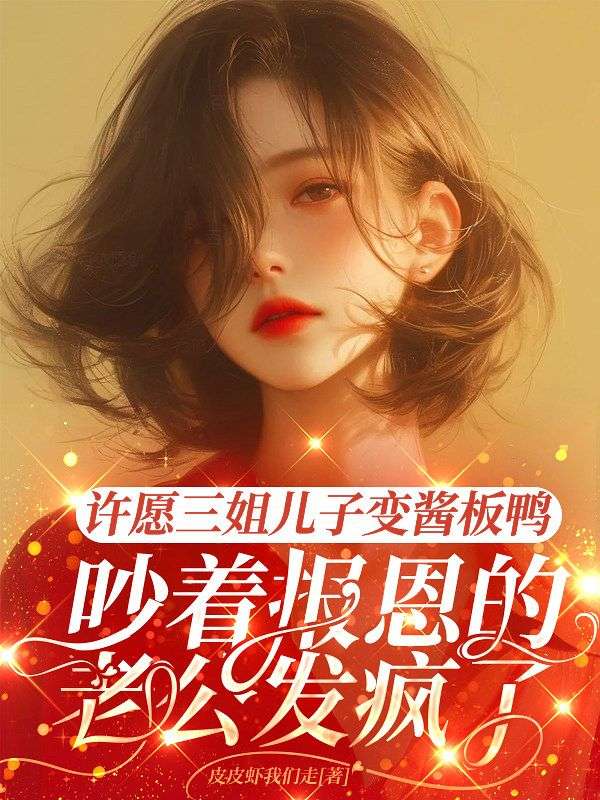 許願三姐兒子變醬板鴨，吵著報恩的老公發瘋了