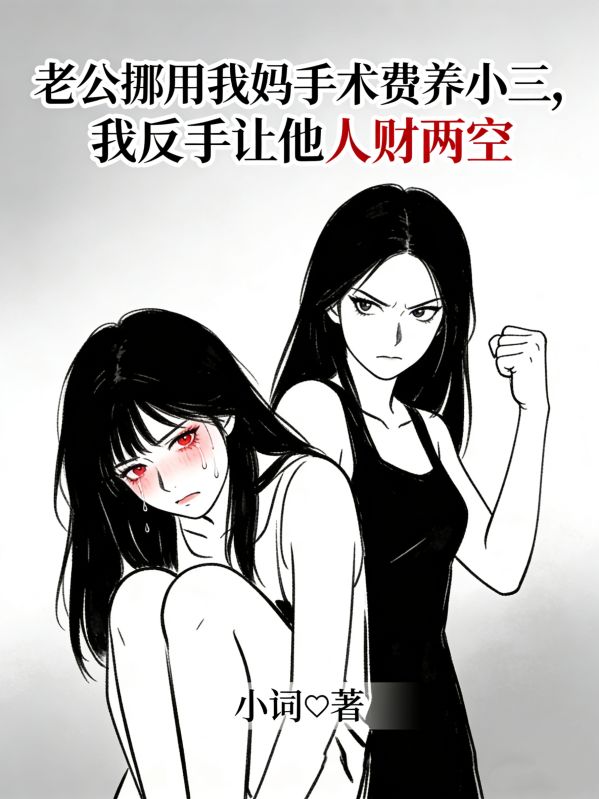 老公挪用我媽手術費養小三，我反手讓他人財兩空
