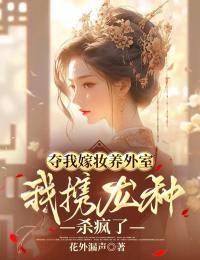 奪我嫁妝養外室，我攜龍種殺瘋了