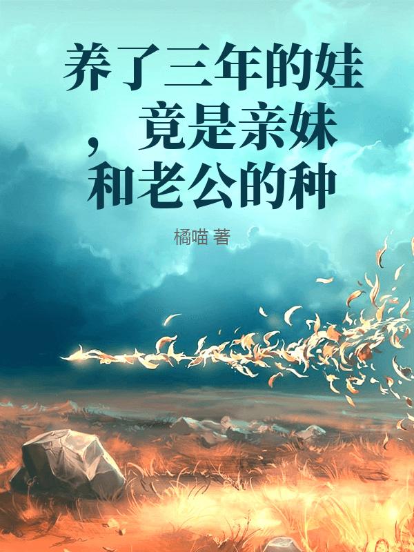 養了三年的娃，竟是親妹和老公的種