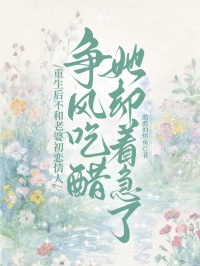 重生後不和老婆初戀情人爭風吃醋，她卻著急了