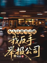 女友讓我當司機，我反手舉報公司