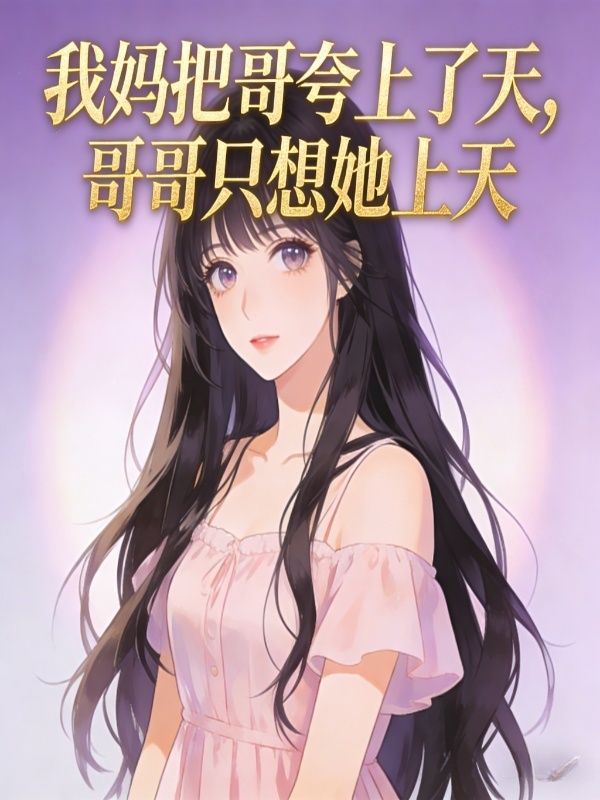 我媽把哥誇上了天，哥哥隻想她上天
