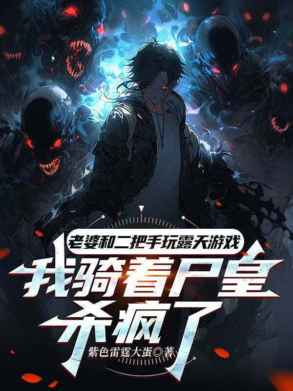 老婆和二把手玩露天遊戲，我騎著屍皇殺瘋了