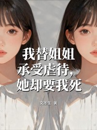 我替姐姐承受虐待，她卻要我死