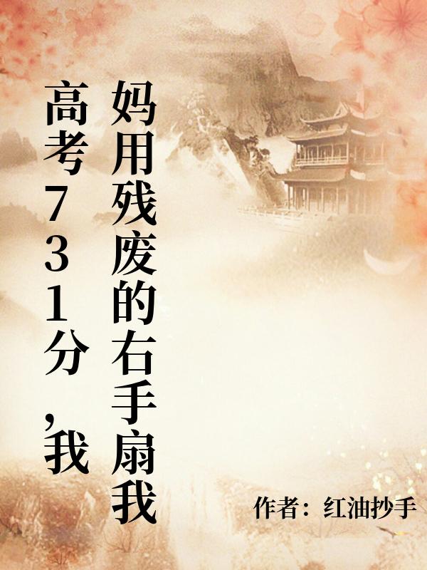 高考731分，我媽用殘廢的右手扇我