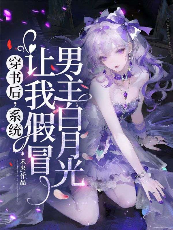 穿書後，係統讓我假冒男主白月光