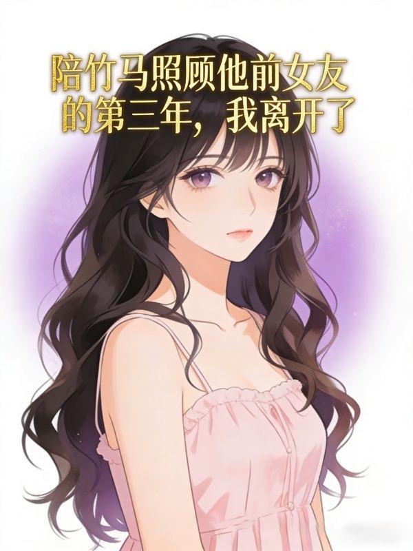 陪竹馬照顧他前女友的第三年，我離開了