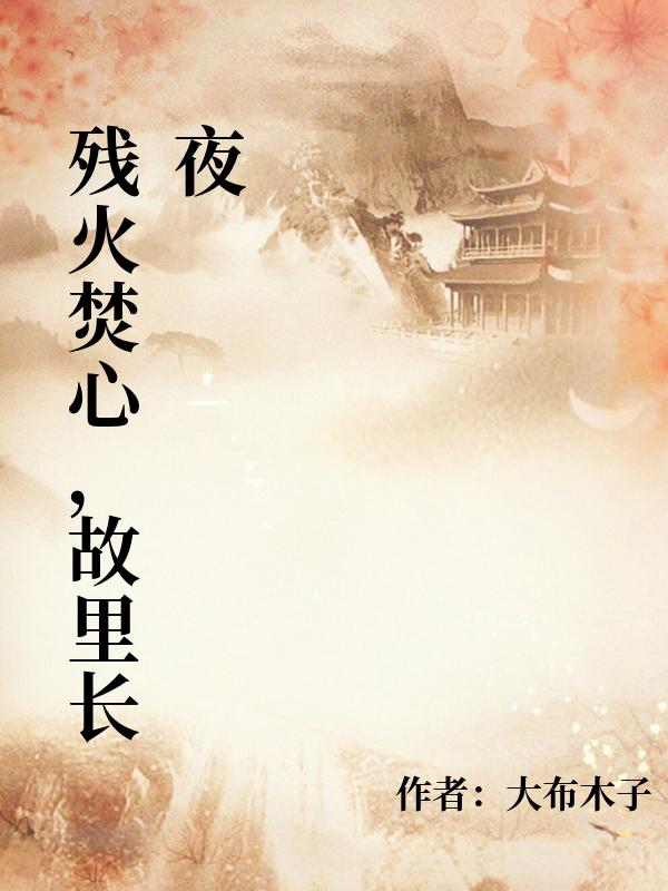 殘火焚心，故裏長夜
