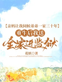 親媽讓我伺候弟弟一家三十年，重生後我送全家進監獄