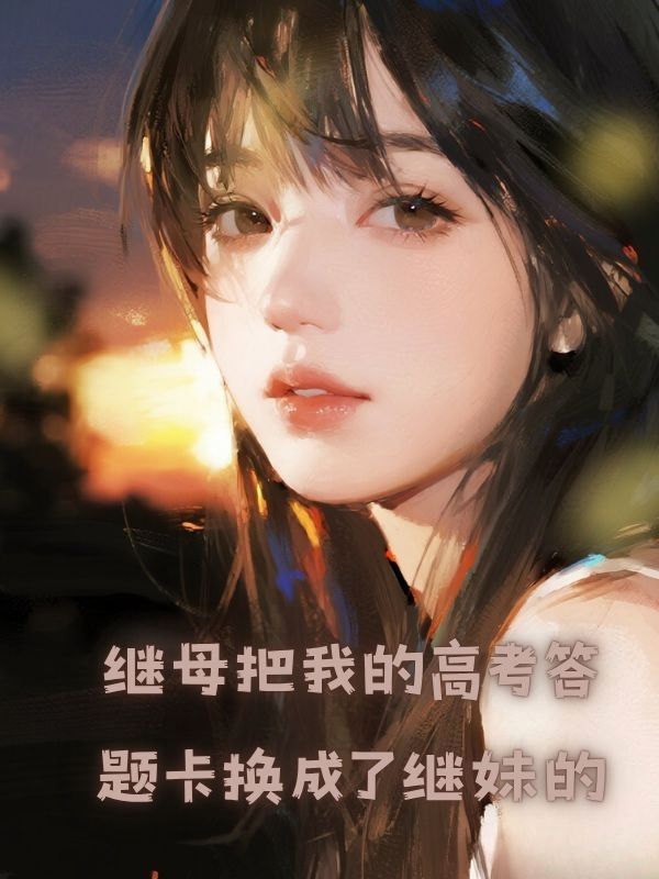 繼母把我的高考答題卡換成了繼妹的