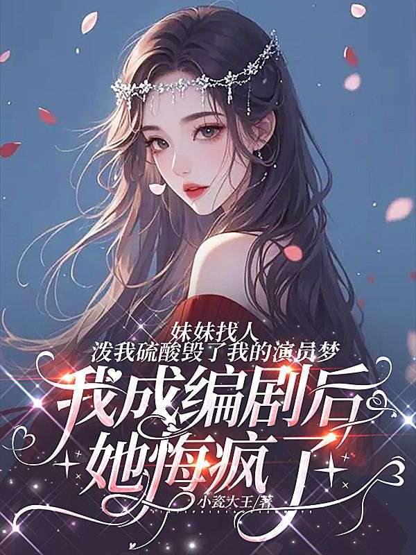 妹妹找人潑我硫酸毀了我的演員夢，我成編劇後她悔瘋了