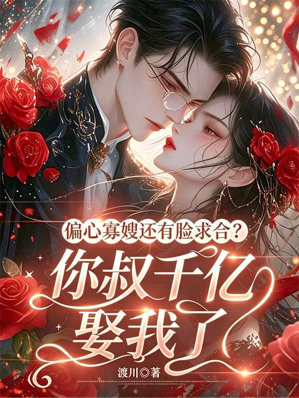 偏心寡嫂還有臉求合？你叔千億娶我了