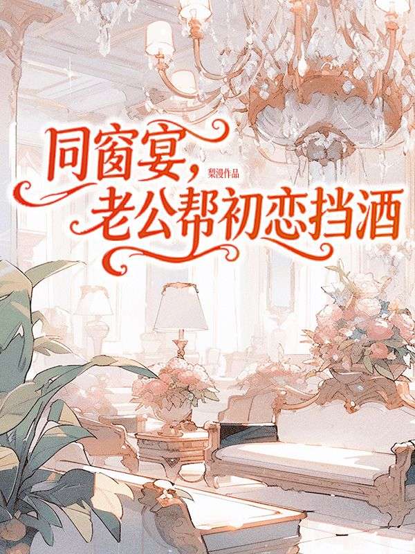 同窗宴，老公幫初戀擋酒
