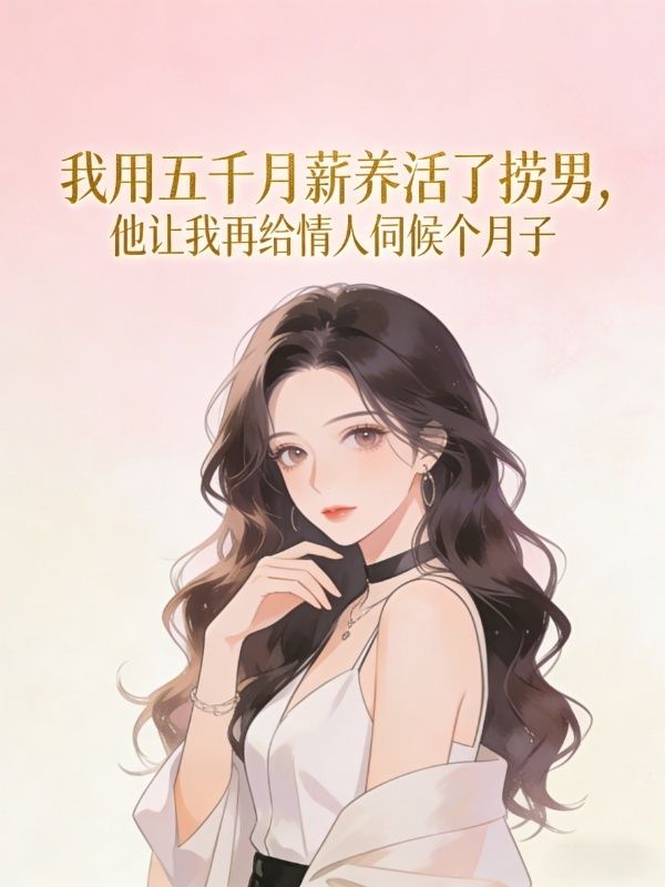 我用五千月薪養活了撈男，他讓我再給情人伺候個月子