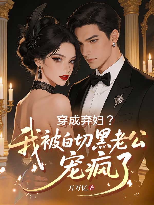 穿成棄婦？我被白切黑老公寵瘋了