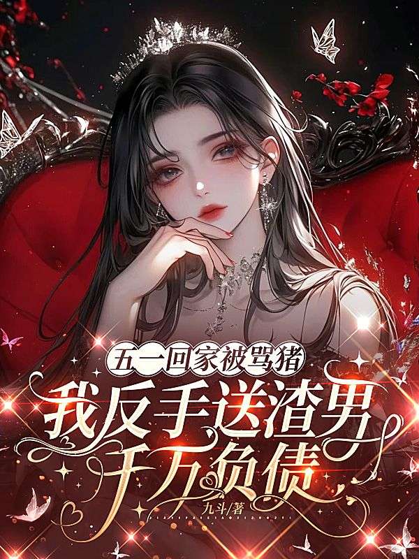五一回家被罵豬，我反手送渣男千萬負債