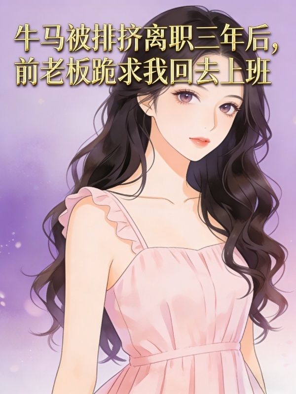 牛馬被排擠離職三年後，前老板跪求我回去上班