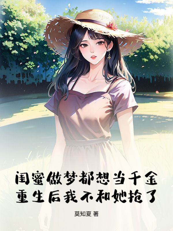 閨蜜做夢都想當千金重生後我不和她搶了