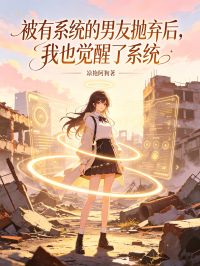 被有係統的男友拋棄後，我也覺醒了係統