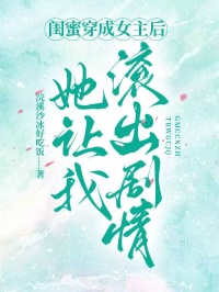 閨蜜穿成女主後，她讓我滾出劇情